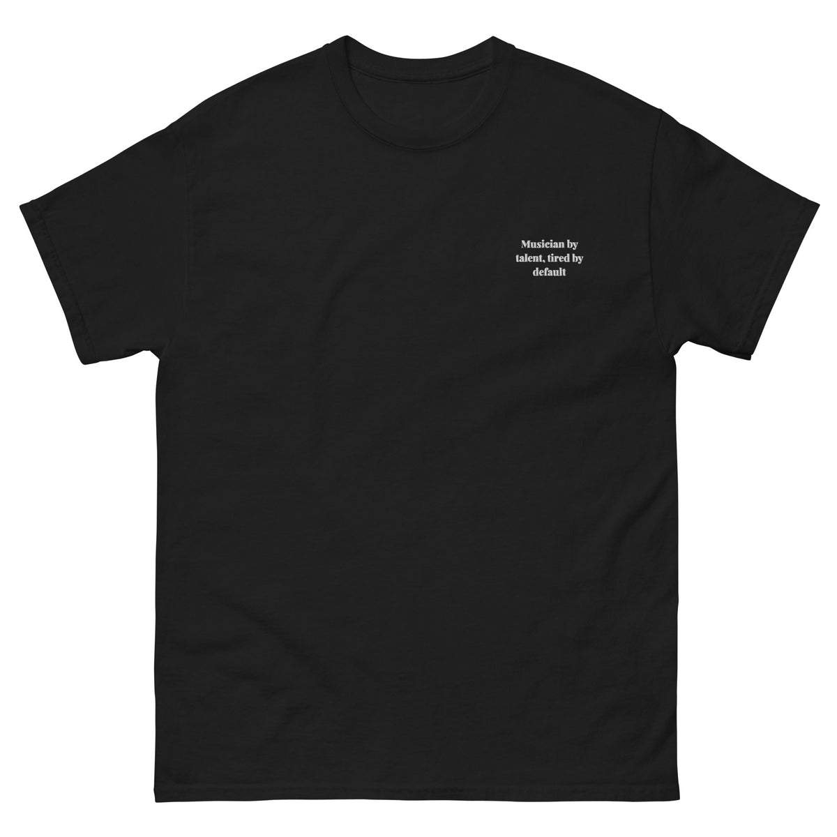 Musician by Talent, Tired by Default Tee black front mockup