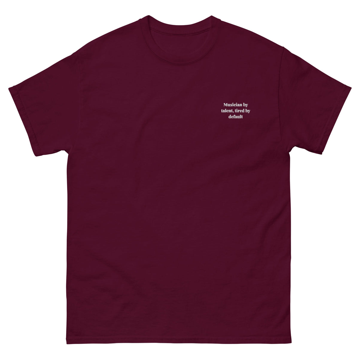 Musician by Talent, Tired by Default Tee maroon front mockup